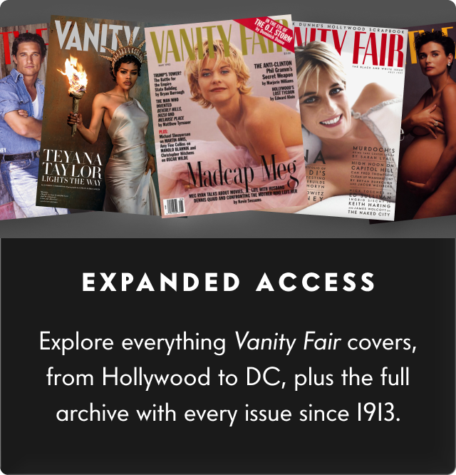 Expanded Access - Explore everything Vanity Fair covers, from Hollywood to DC, plus the full archive with every issue since 1913.