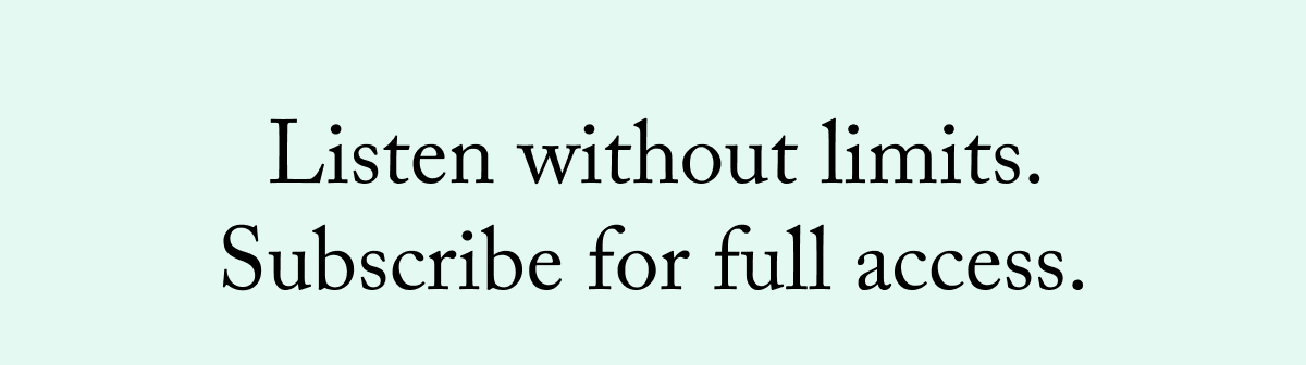 Listen without limits. Subscribe for full access.