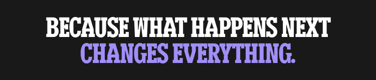 Because what happens next changes everything.