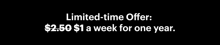 Limited-time Offer: $1 a week for one year, down from $2.50.