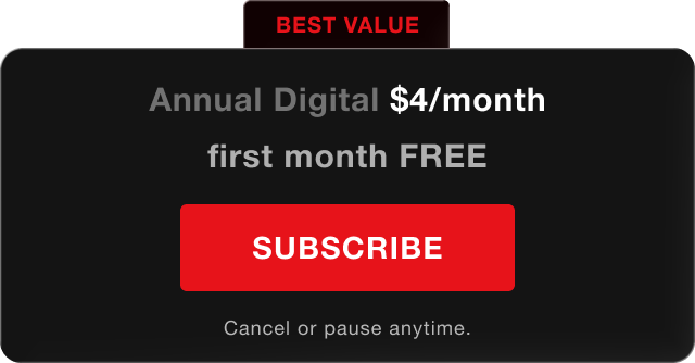 BEST VALUE - Annual Digital - $4/month. First month FREE. Subscribe. Cancel or pause anytime.