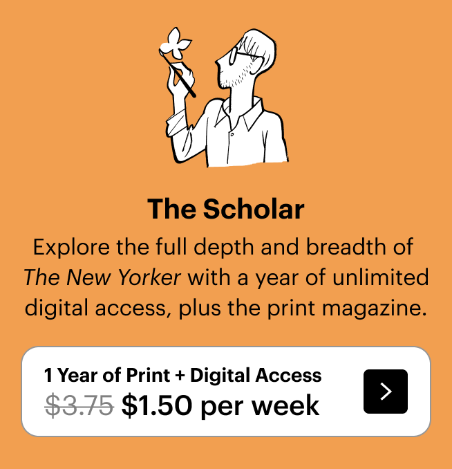 The Scholar: Explore the full depth and breadth of The New Yorker with a year of unlimited digital access, plus the print magazine. Plus, a free tote. 1 year of Print + Digital Access for $1.50 per week