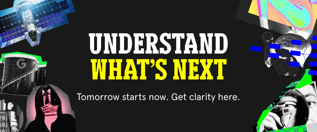 Understand What’s Next. Tomorrow starts now. Get clarity here.