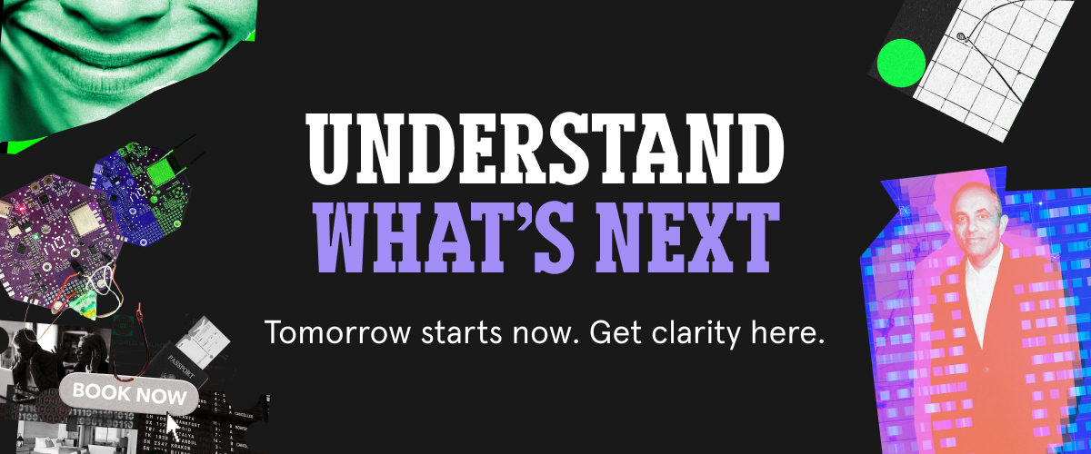 Understand What’s Next. Tomorrow starts now. Get clarity here.