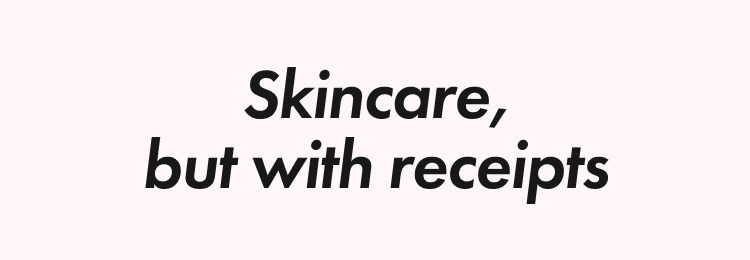 Skincare, but with receipts