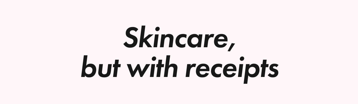 Skincare, but with receipts
